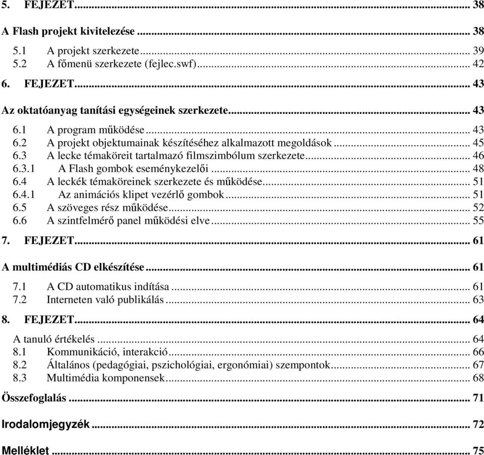 .. 48 6.4 A leckék témaköreinek szerkezete és működése... 51 6.4.1 Az animációs klipet vezérlő gombok... 51 6.5 A szöveges rész működése... 52 6.6 A szintfelmérő panel működési elve... 55 7. FEJEZET.