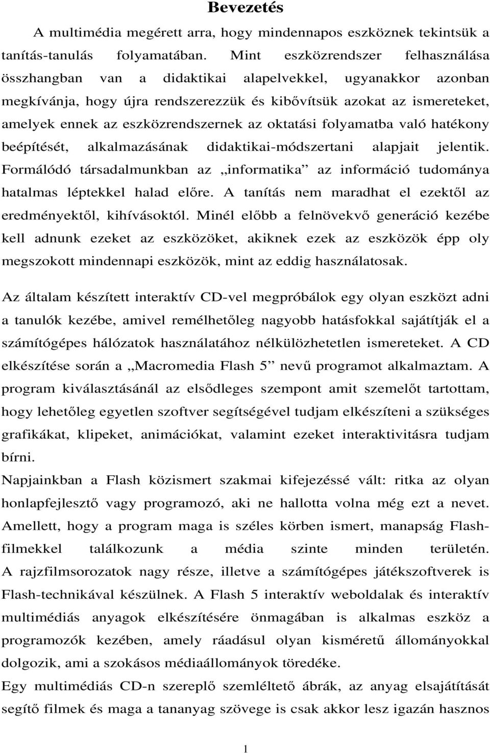 eszközrendszernek az oktatási folyamatba való hatékony beépítését, alkalmazásának didaktikai-módszertani alapjait jelentik.