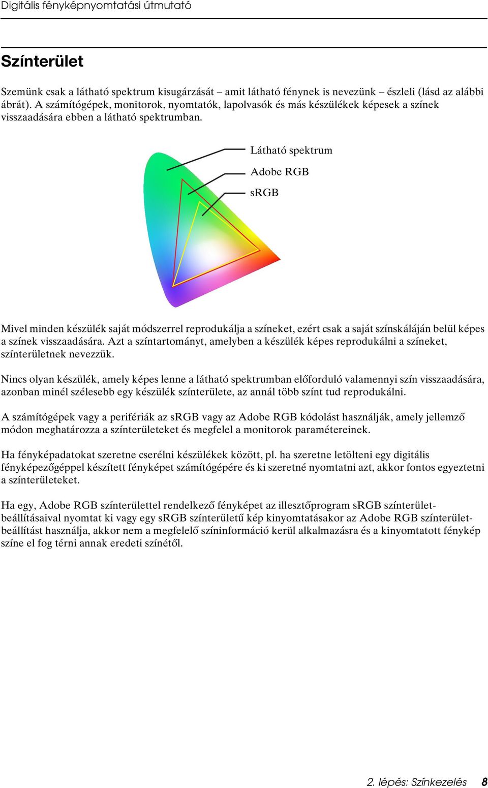 Látható spektrum Adobe RGB srgb Mivel minden készülék saját módszerrel reprodukálja a színeket, ezért csak a saját színskáláján belül képes a színek visszaadására.