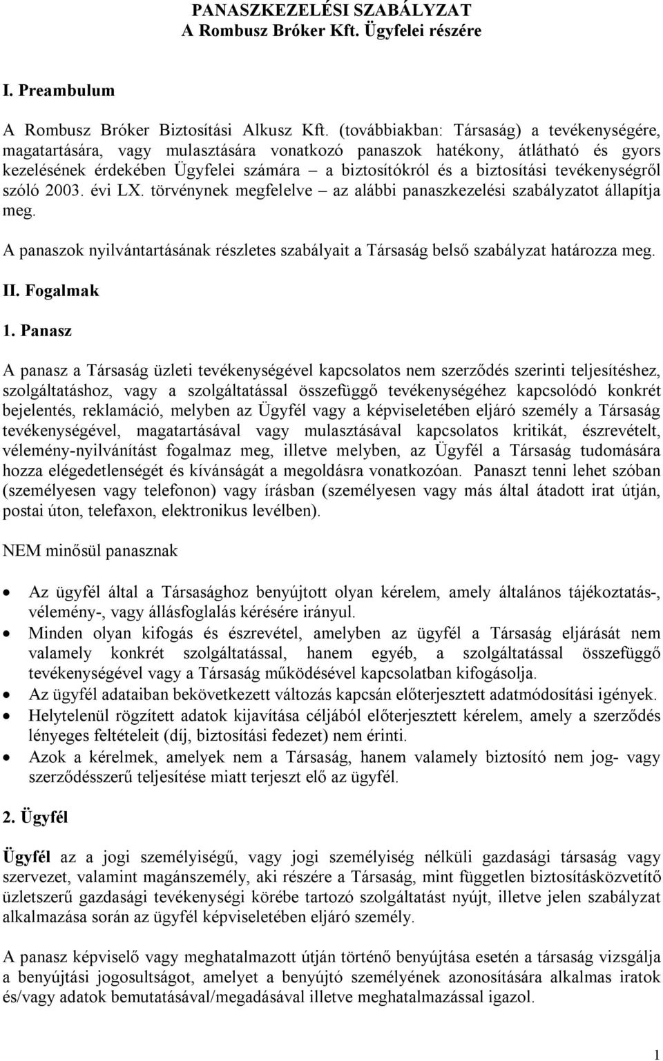 tevékenységről szóló 2003. évi LX. törvénynek megfelelve az alábbi panaszkezelési szabályzatot állapítja meg.