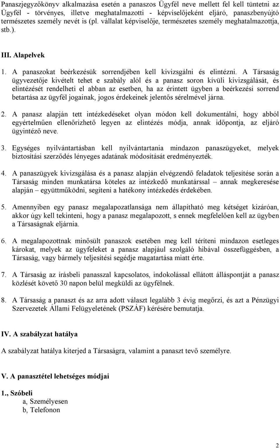 A Társaság ügyvezetője kivételt tehet e szabály alól és a panasz soron kívüli kivizsgálását, és elintézését rendelheti el abban az esetben, ha az érintett ügyben a beérkezési sorrend betartása az