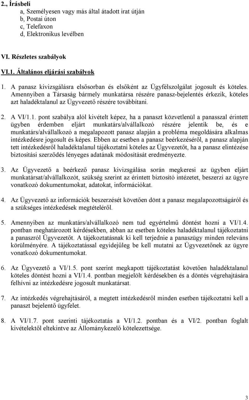 Amennyiben a Társaság bármely munkatársa részére panasz-bejelentés érkezik, köteles azt haladéktalanul az Ügyvezető részére továbbítani. 2. A VI/1.