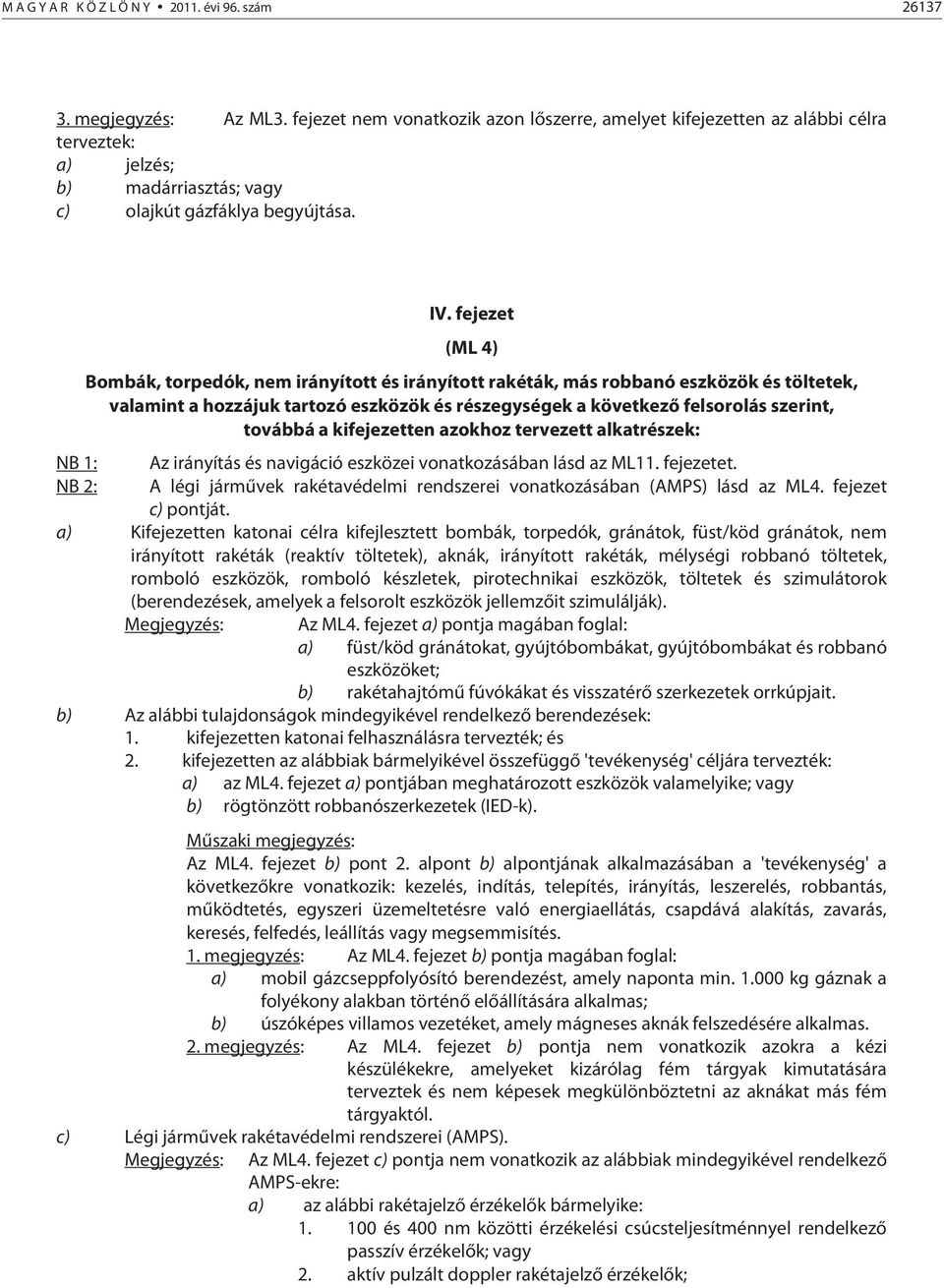 fejezet (ML 4) Bombák, torpedók, nem irányított és irányított rakéták, más robbanó eszközök és töltetek, valamint a hozzájuk tartozó eszközök és részegységek a következő felsorolás szerint, továbbá a