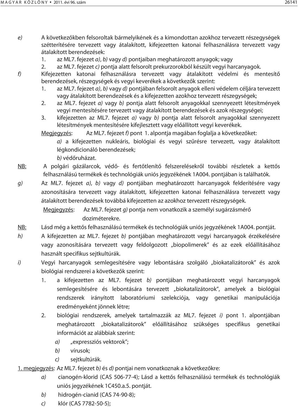 átalakított berendezések: 1. az ML7. fejezet a), b) vagy d) pontjaiban meghatározott anyagok; vagy 2. az ML7. fejezet c) pontja alatt felsorolt prekurzorokból készült vegyi harcanyagok.