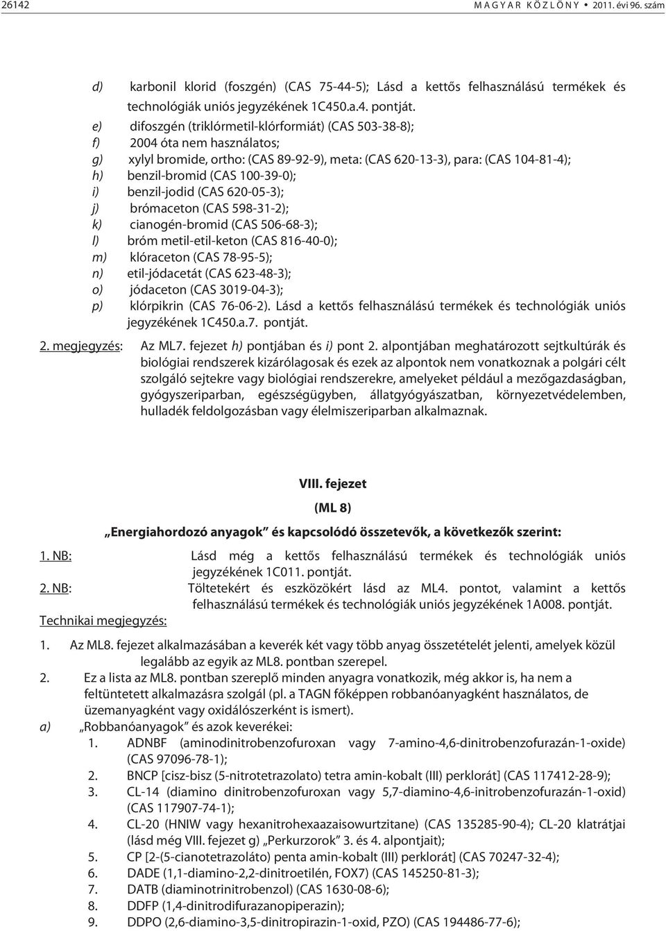 100-39-0); i) benzil-jodid (CAS 620-05-3); j) brómaceton (CAS 598-31-2); k) cianogén-bromid (CAS 506-68-3); l) bróm metil-etil-keton (CAS 816-40-0); m) klóraceton (CAS 78-95-5); n) etil-jódacetát