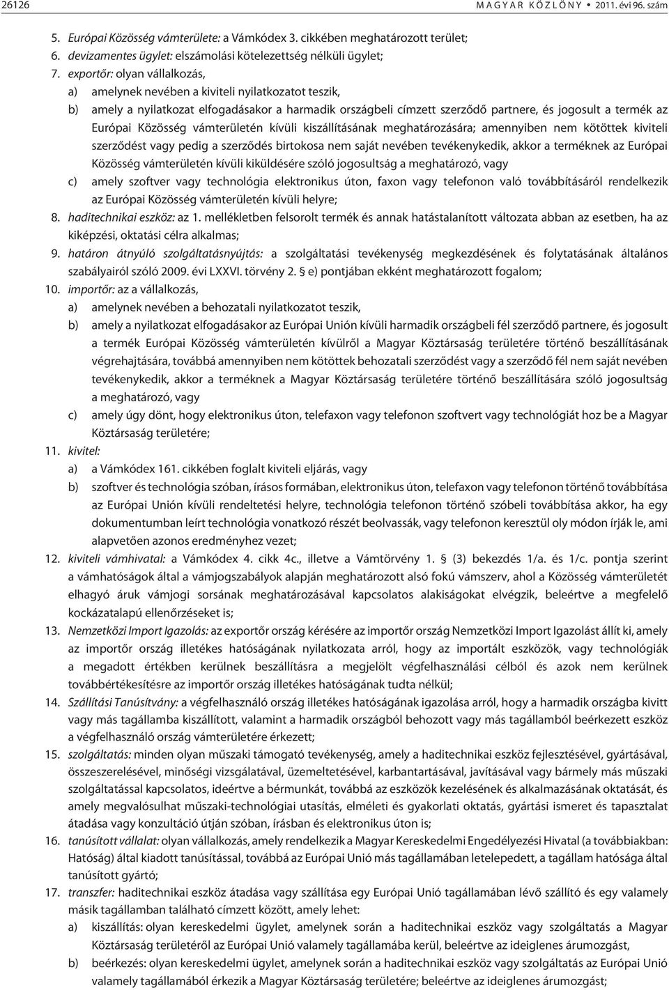 Közösség vámterületén kívüli kiszállításának meghatározására; amennyiben nem kötöttek kiviteli szerzõdést vagy pedig a szerzõdés birtokosa nem saját nevében tevékenykedik, akkor a terméknek az