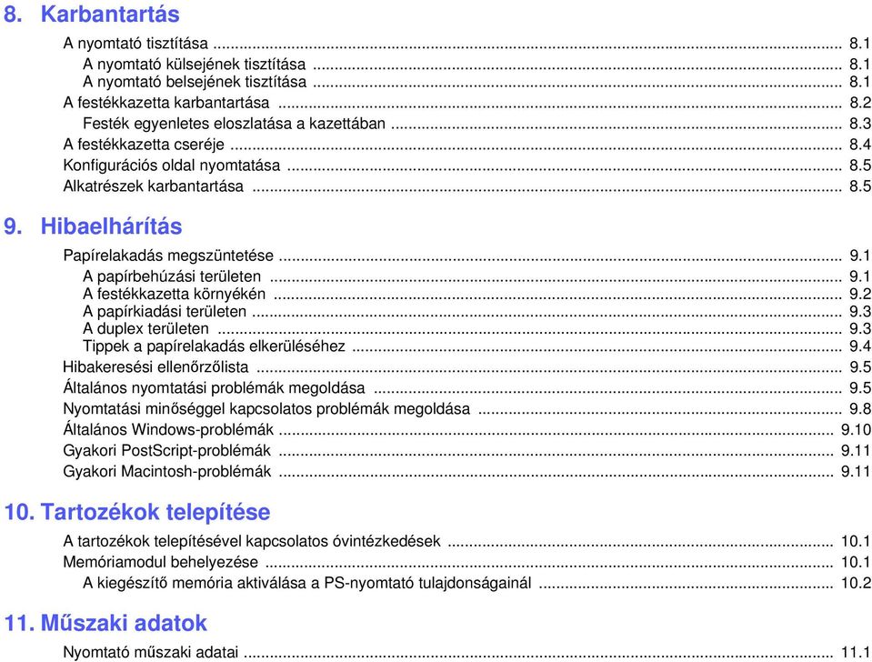 .. 9.2 A papírkiadási területen... 9.3 A duplex területen... 9.3 Tippek a papírelakadás elkerüléséhez... 9.4 Hibakeresési ellenőrzőlista... 9.5 Általános nyomtatási problémák megoldása... 9.5 Nyomtatási minőséggel kapcsolatos problémák megoldása.