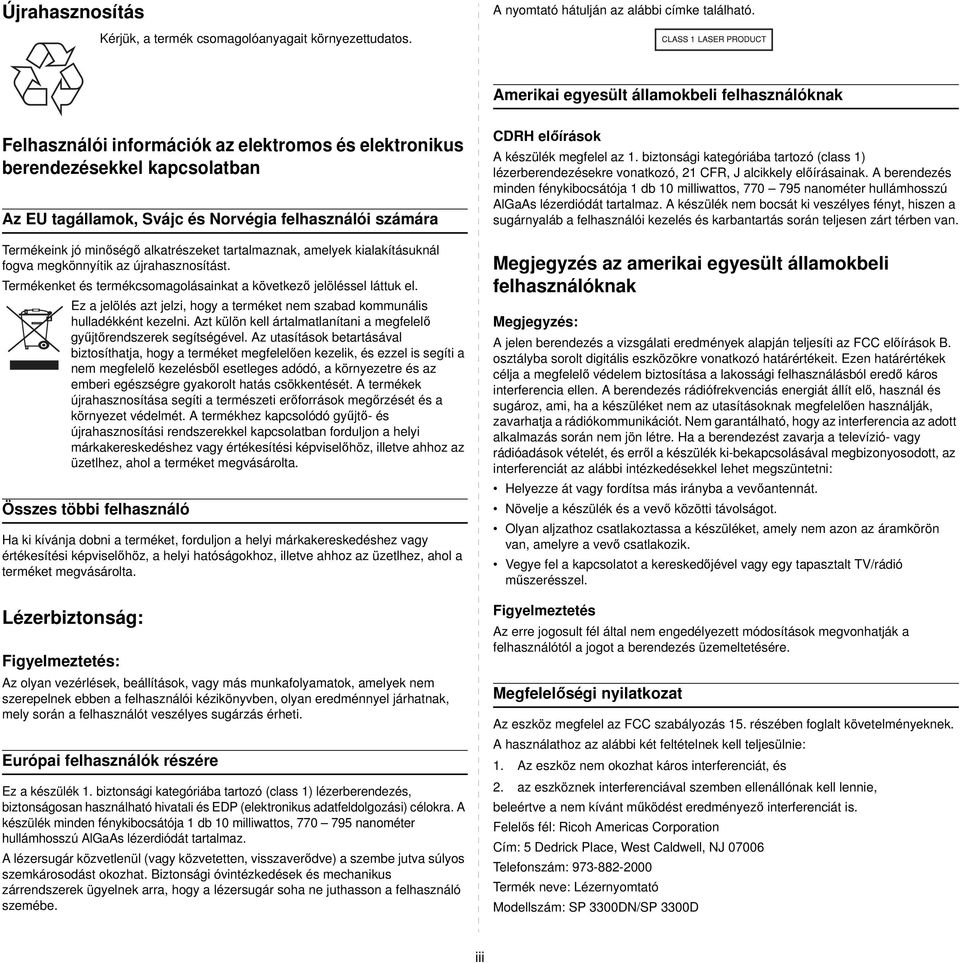 jó minőségő alkatrészeket tartalmaznak, amelyek kialakításuknál fogva megkönnyítik az újrahasznosítást. Termékenket és termékcsomagolásainkat a következő jelöléssel láttuk el.