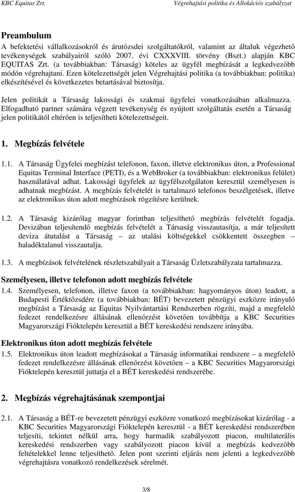 Ezen kötelezettségét jelen Végrehajtási politika (a továbbiakban: politika) elkészítésével és következetes betartásával biztosítja.