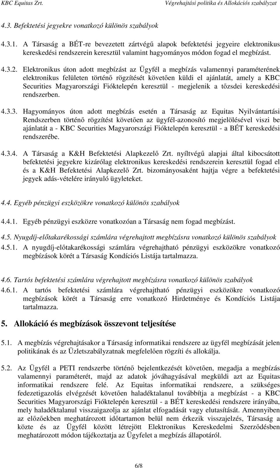 Elektronikus úton adott megbízást az Ügyfél a megbízás valamennyi paraméterének elektronikus felületen történő rögzítését követően küldi el ajánlatát, amely a KBC Securities Magyarországi Fióktelepén