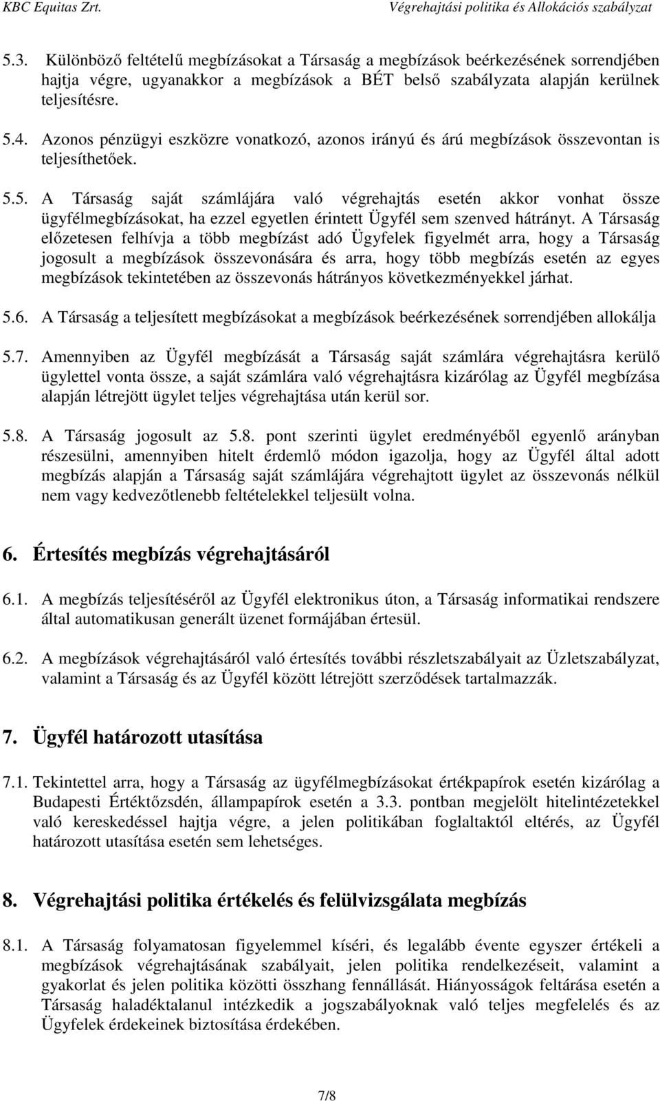 5. A Társaság saját számlájára való végrehajtás esetén akkor vonhat össze ügyfélmegbízásokat, ha ezzel egyetlen érintett Ügyfél sem szenved hátrányt.