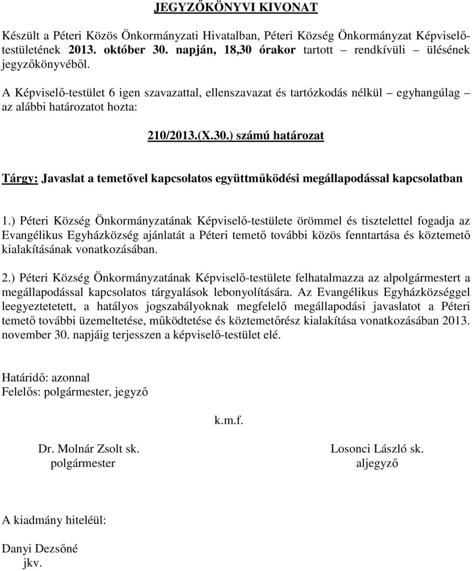 kialakításának vonatkozásában. 2.) Péteri Község Önkormányzatának Képviselő-testülete felhatalmazza az alt a megállapodással kapcsolatos tárgyalások lebonyolítására.