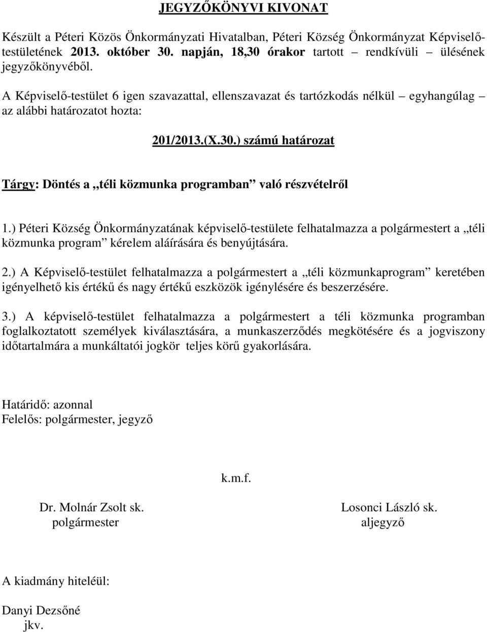 ) A Képviselő-testület felhatalmazza a t a téli közmunkaprogram keretében igényelhető kis értékű és nagy értékű eszközök igénylésére és beszerzésére. 3.