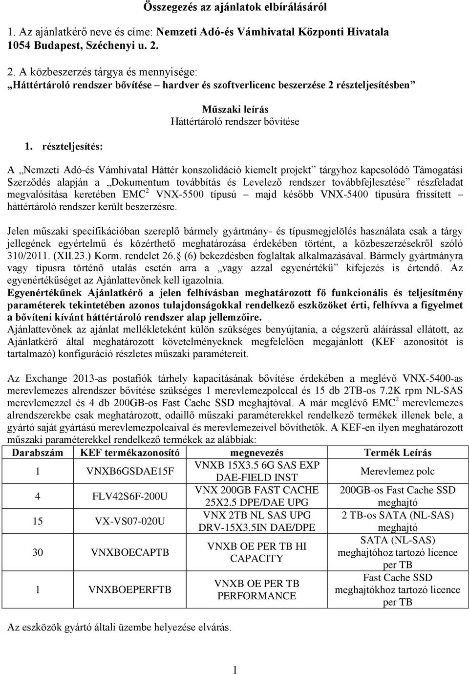 részteljesítés: Műszaki leírás Háttértároló rendszer bővítése A Nemzeti Adó-és Vámhivatal Háttér konszolidáció kiemelt projekt tárgyhoz kapcsolódó Támogatási Szerződés alapján a Dokumentum továbbítás