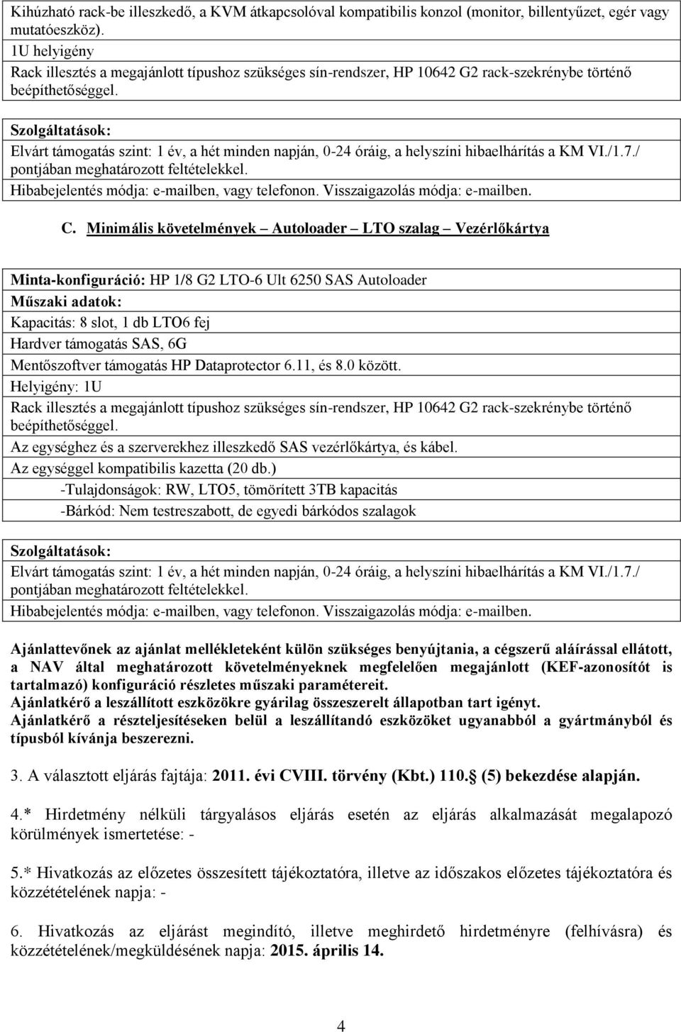 Szolgáltatások: Elvárt támogatás szint: 1 év, a hét minden napján, 0-24 óráig, a helyszíni hibaelhárítás a KM VI./1.7./ pontjában meghatározott feltételekkel.