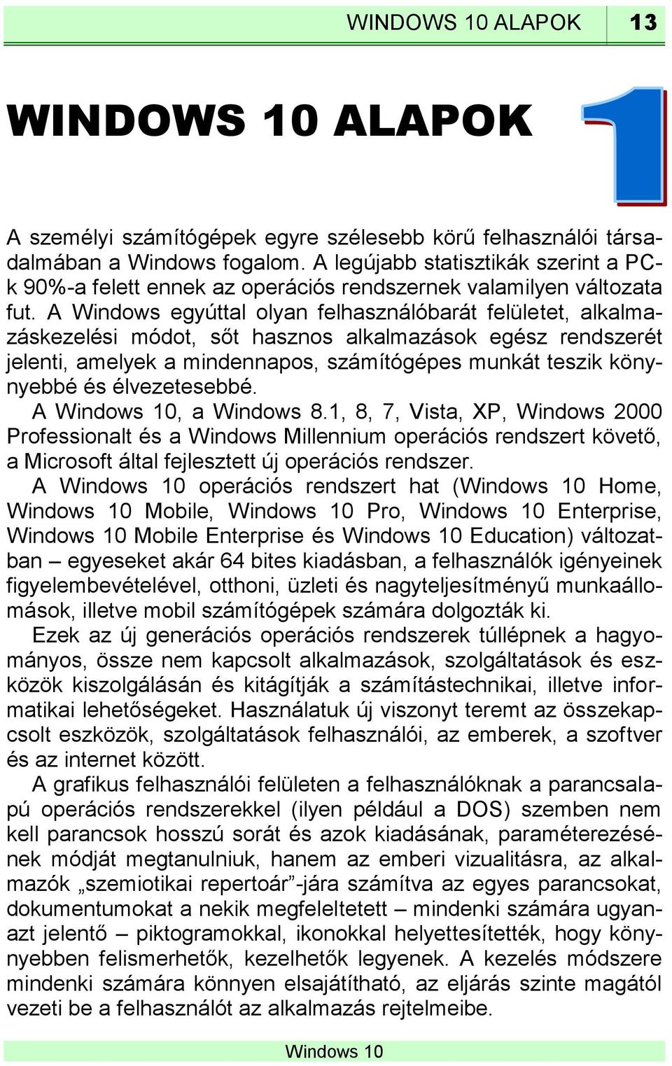 A Windows egyúttal olyan felhasználóbarát felületet, alkalmazáskezelési módot, sőt hasznos alkalmazások egész rendszerét jelenti, amelyek a mindennapos, számítógépes munkát teszik könynyebbé és