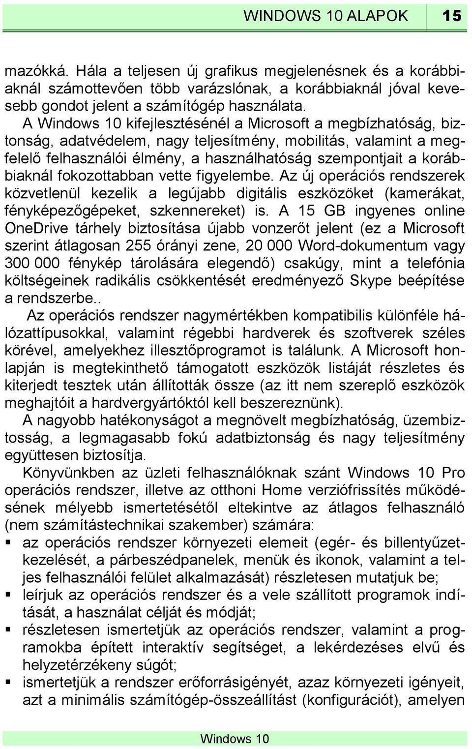 fokozottabban vette figyelembe. Az új operációs rendszerek közvetlenül kezelik a legújabb digitális eszközöket (kamerákat, fényképezőgépeket, szkennereket) is.