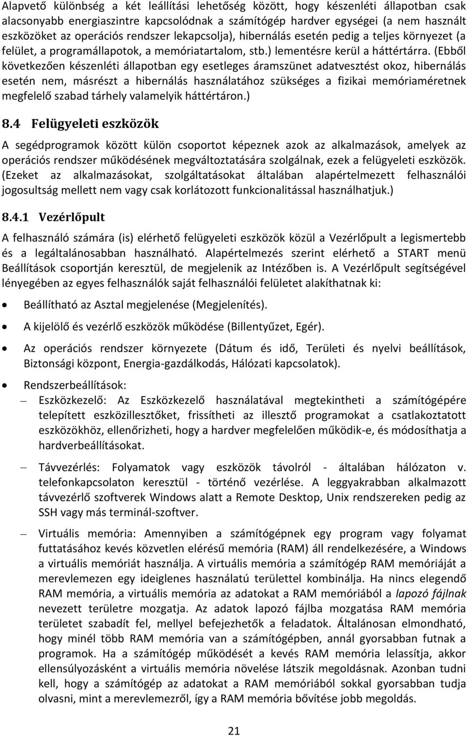 (Ebből következően készenléti állapotban egy esetleges áramszünet adatvesztést okoz, hibernálás esetén nem, másrészt a hibernálás használatához szükséges a fizikai memóriaméretnek megfelelő szabad