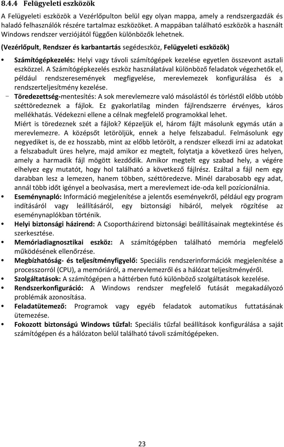 (Vezérlőpult, Rendszer és karbantartás segédeszköz, Felügyeleti eszközök) Számítógépkezelés: Helyi vagy távoli számítógépek kezelése egyetlen összevont asztali eszközzel.
