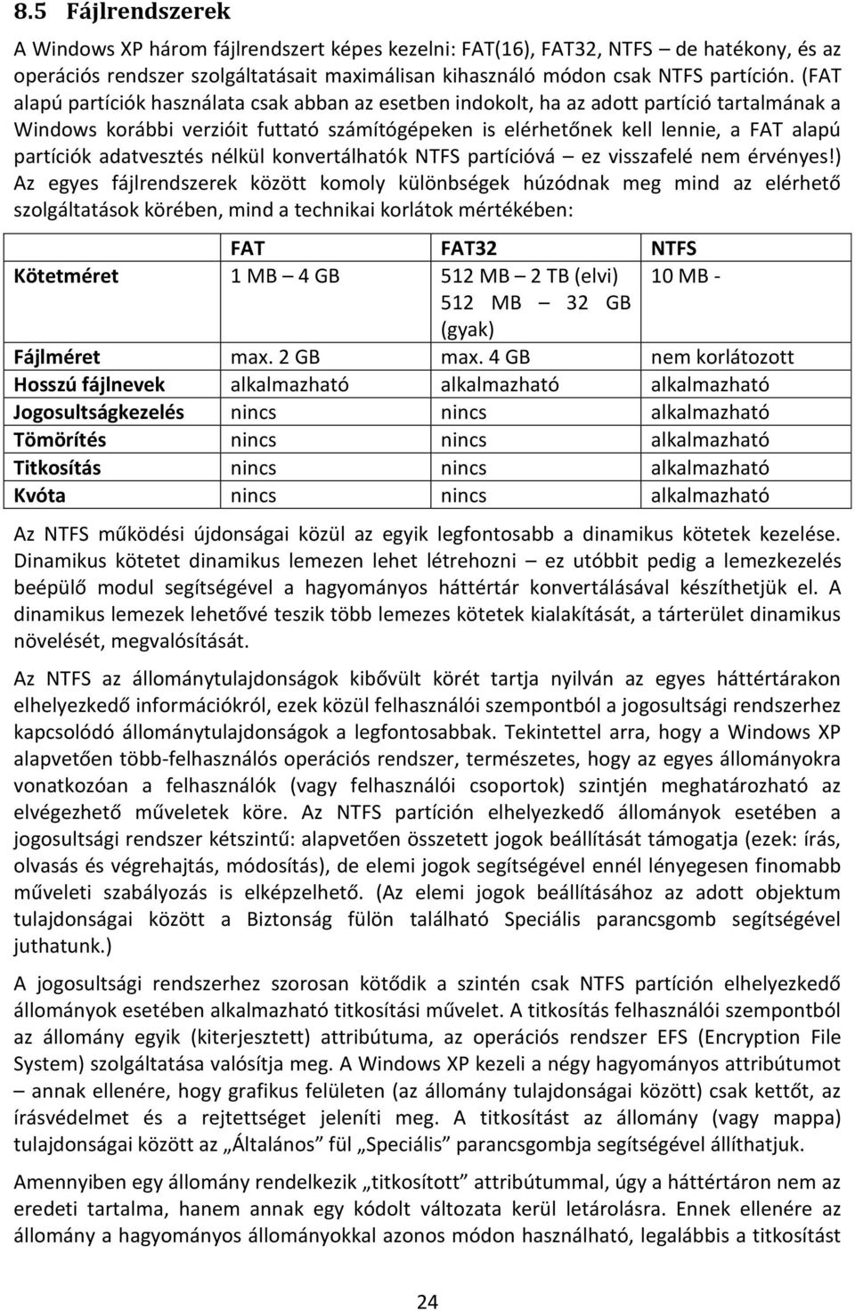 adatvesztés nélkül konvertálhatók NTFS partícióvá ez visszafelé nem érvényes!