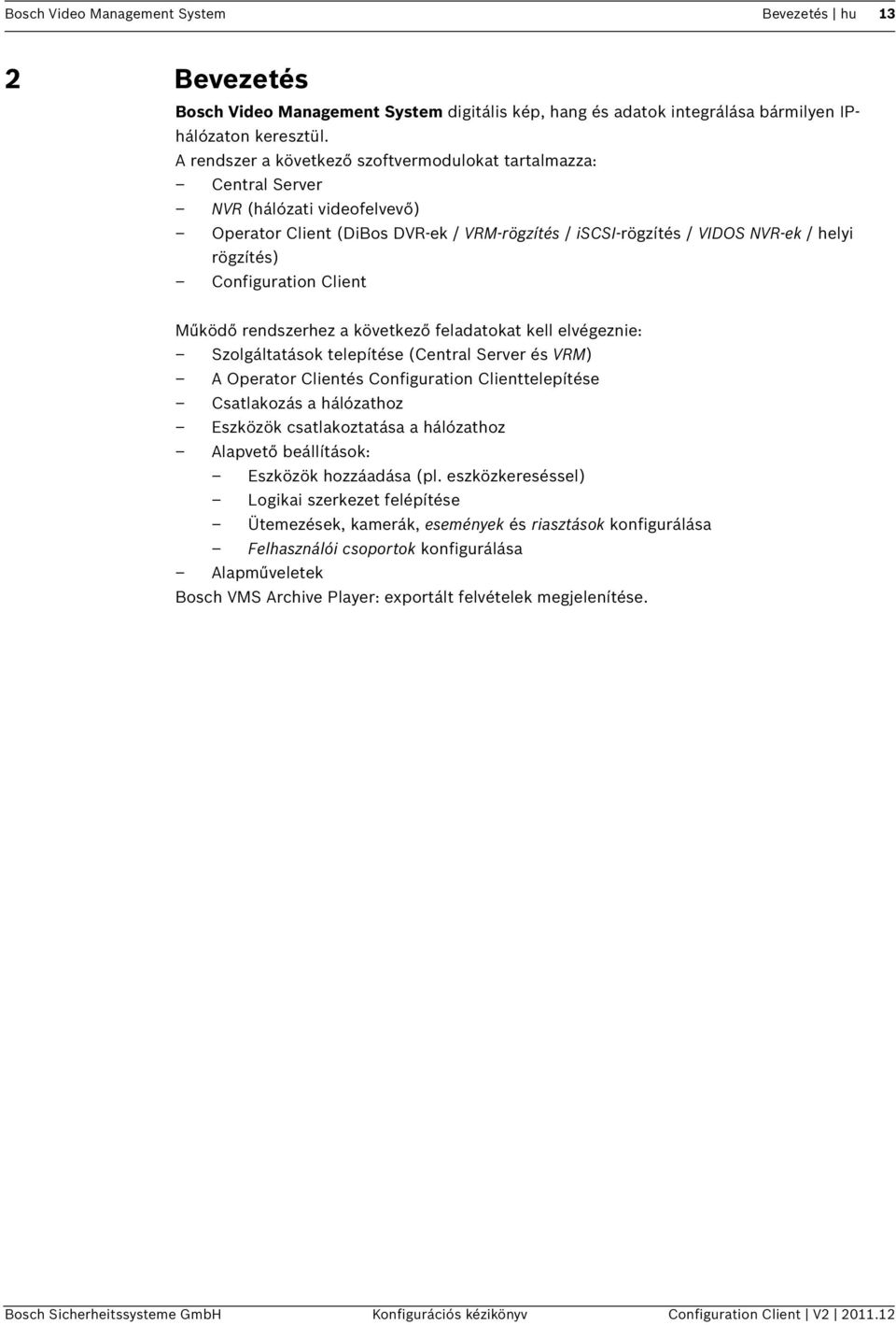 Configuration Client Működő rendszerhez a következő feladatokat kell elvégeznie: Szolgáltatások telepítése (Central Server és VRM) A Operator Clientés Configuration Clienttelepítése Csatlakozás a