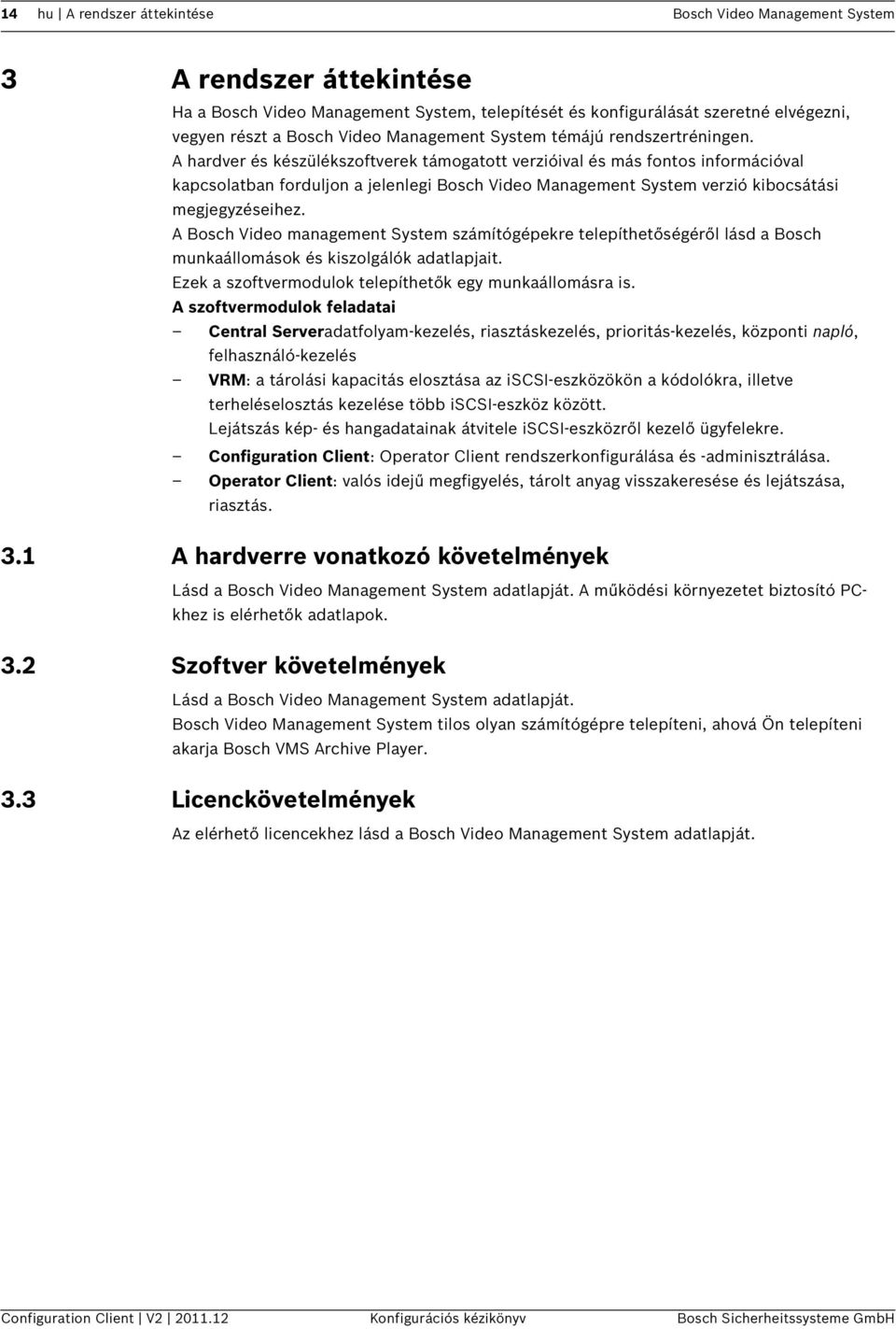 A hardver és készülékszoftverek támogatott verzióival és más fontos információval kapcsolatban forduljon a jelenlegi Bosch Video Management System verzió kibocsátási megjegyzéseihez.
