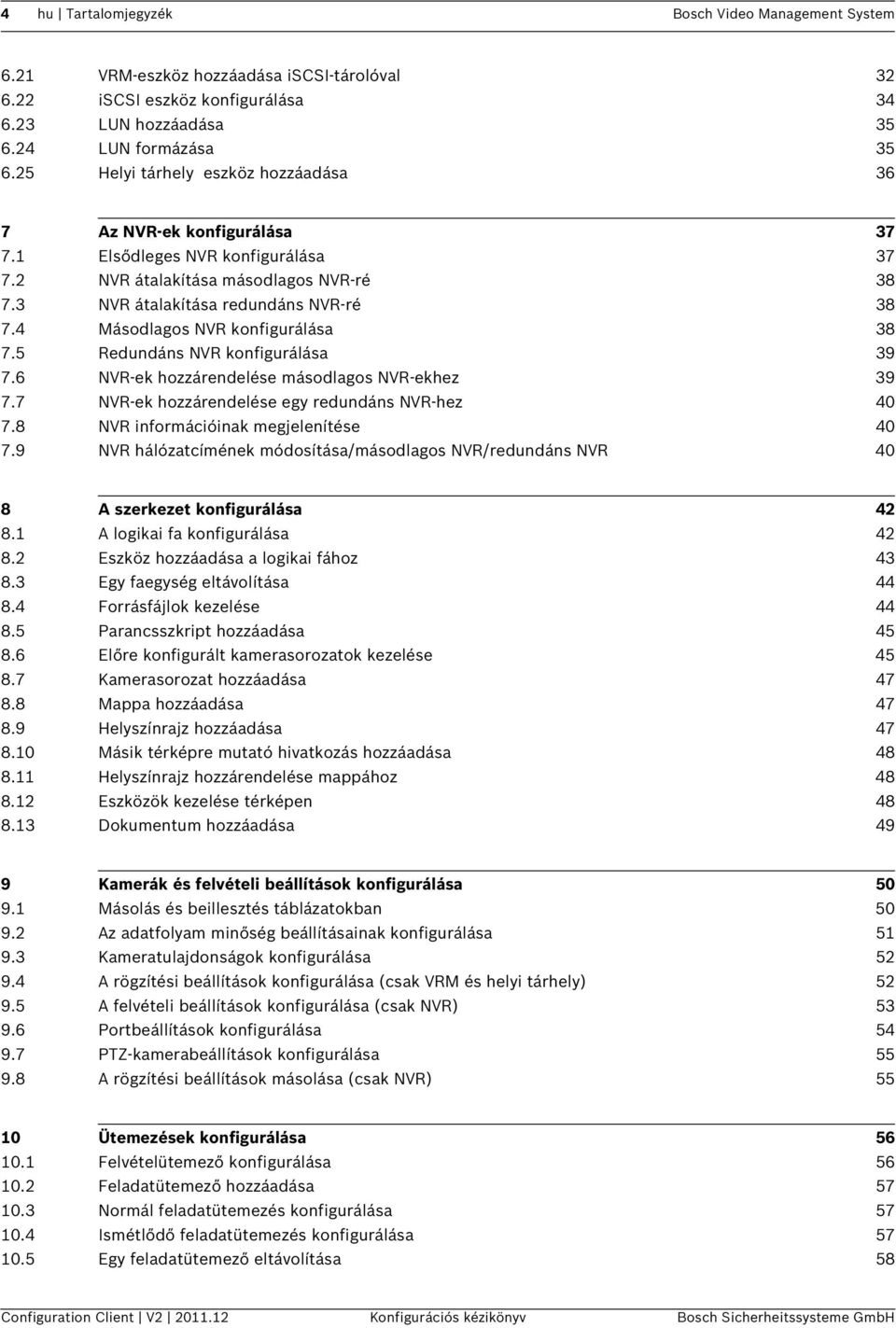 4 Másodlagos NVR konfigurálása 38 7.5 Redundáns NVR konfigurálása 39 7.6 NVR-ek hozzárendelése másodlagos NVR-ekhez 39 7.7 NVR-ek hozzárendelése egy redundáns NVR-hez 40 7.