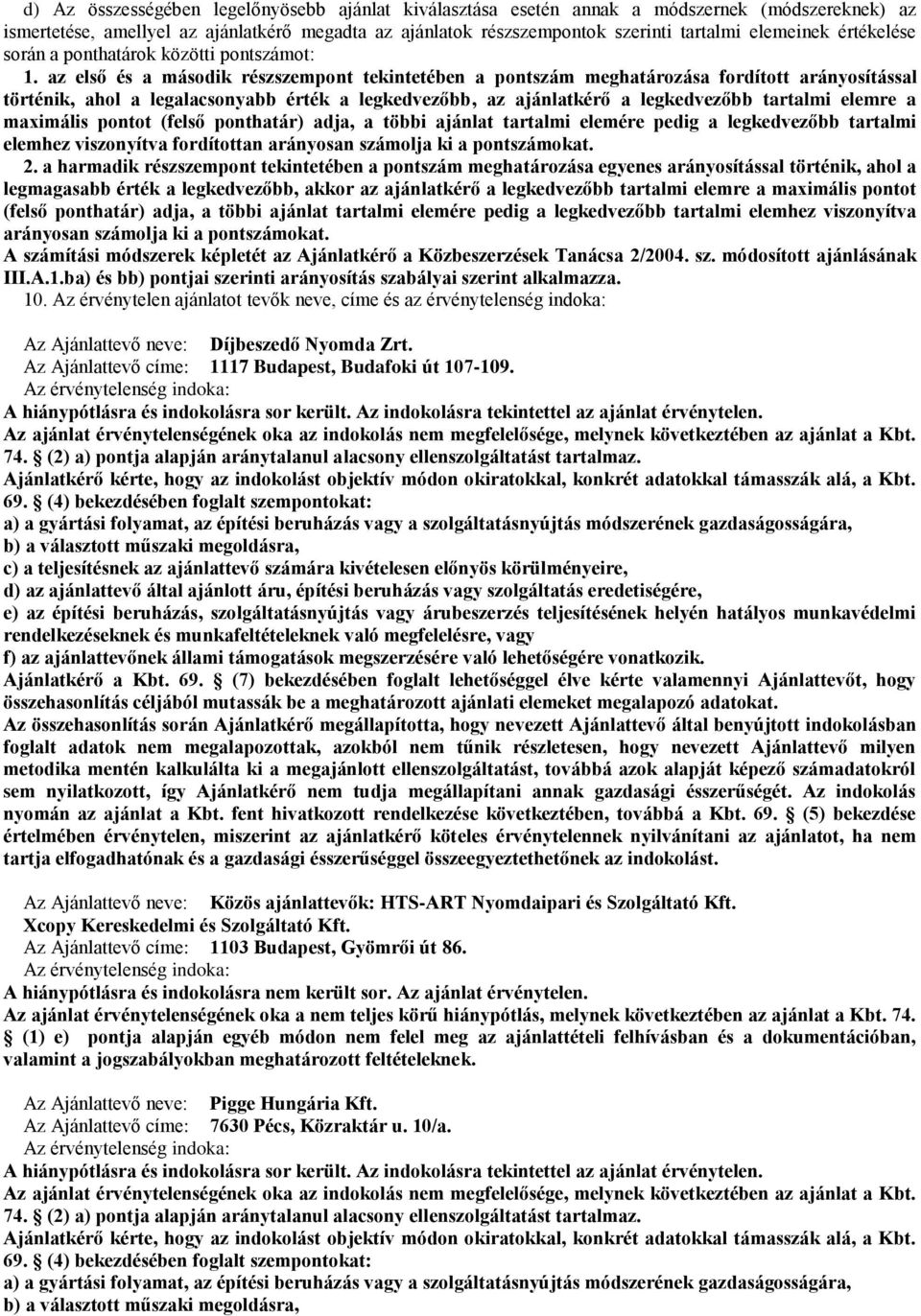 az első és a második részszempont tekintetében a pontszám meghatározása fordított arányosítással történik, ahol a legalacsonyabb érték a legkedvezőbb, az ajánlatkérő a legkedvezőbb tartalmi elemre a