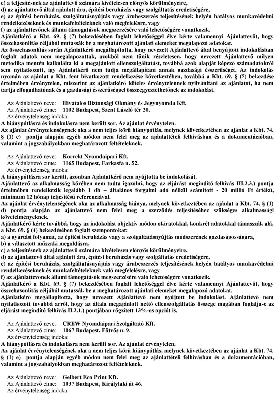 sem nyilatkozott, így Ajánlatkérő nem tudja megállapítani annak gazdasági ésszerűségét. Az indokolás nyomán az ajánlat a Kbt. fent hivatkozott rendelkezése következtében, továbbá a Kbt. 69.