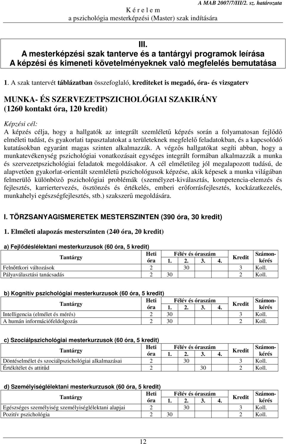 hallgatók az integrált szemléletű képzés során a folyamatosan fejlődő elméleti tudást, és gyakorlati tapasztalatokat a területeknek megfelelő feladatokban, és a kapcsolódó kutatásokban egyaránt magas