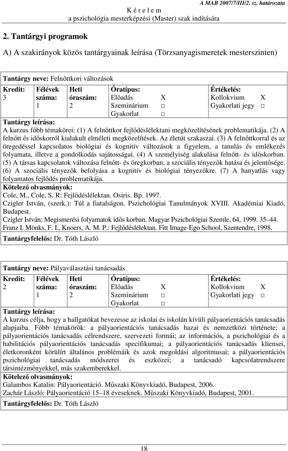 (3) A felnőttkorral és az öregedéssel kapcsolatos biológiai és kognitív változások a figyelem, a tanulás és emlékezés folyamata, illetve a gondolkodás sajátosságai.