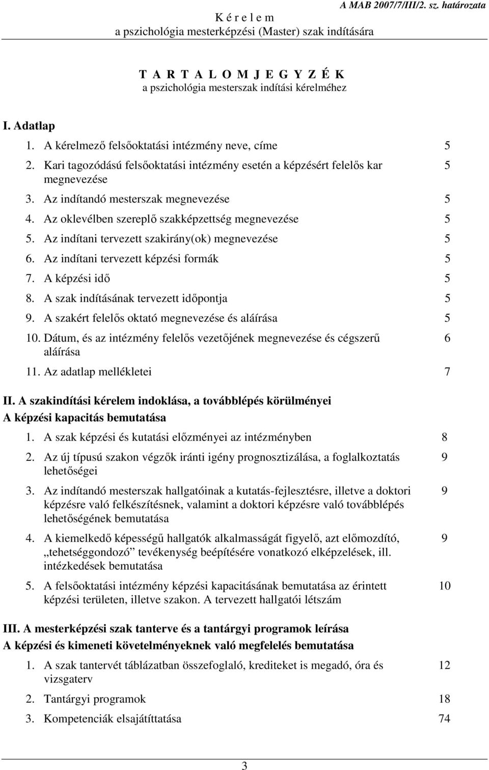 Az indítani tervezett szakirány(ok) megnevezése 5 6. Az indítani tervezett képzési formák 5 7. A képzési idő 5 8. A szak indításának tervezett időpontja 5 9.