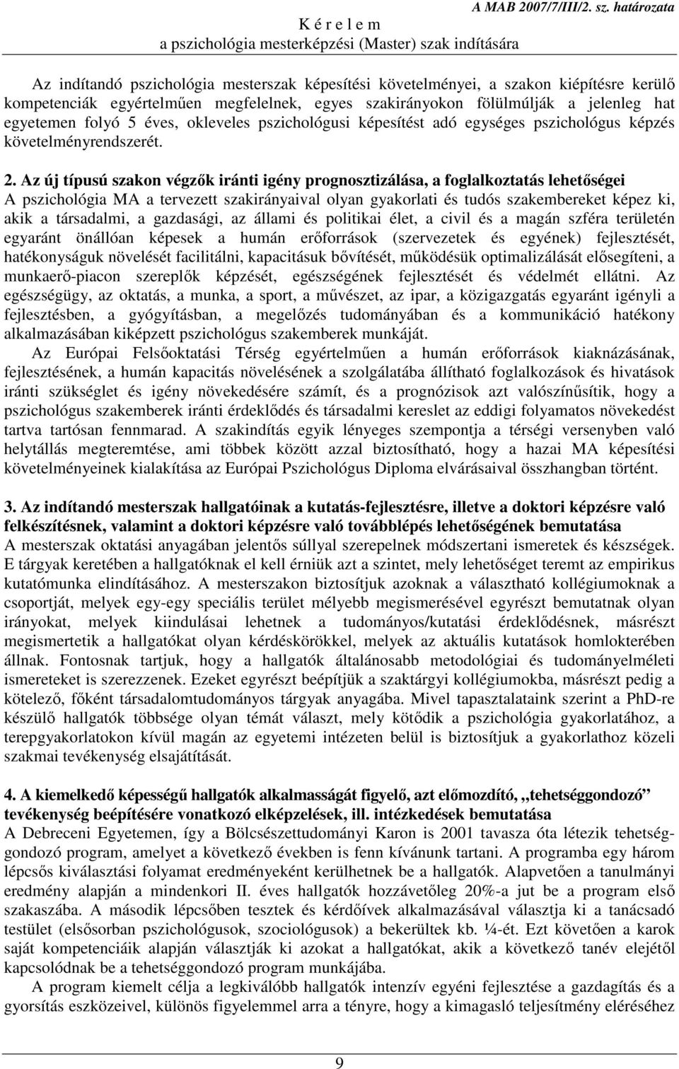 Az új típusú szakon végzők iránti igény prognosztizálása, a foglalkoztatás lehetőségei A pszichológia MA a tervezett szakirányaival olyan gyakorlati és tudós szakembereket képez ki, akik a