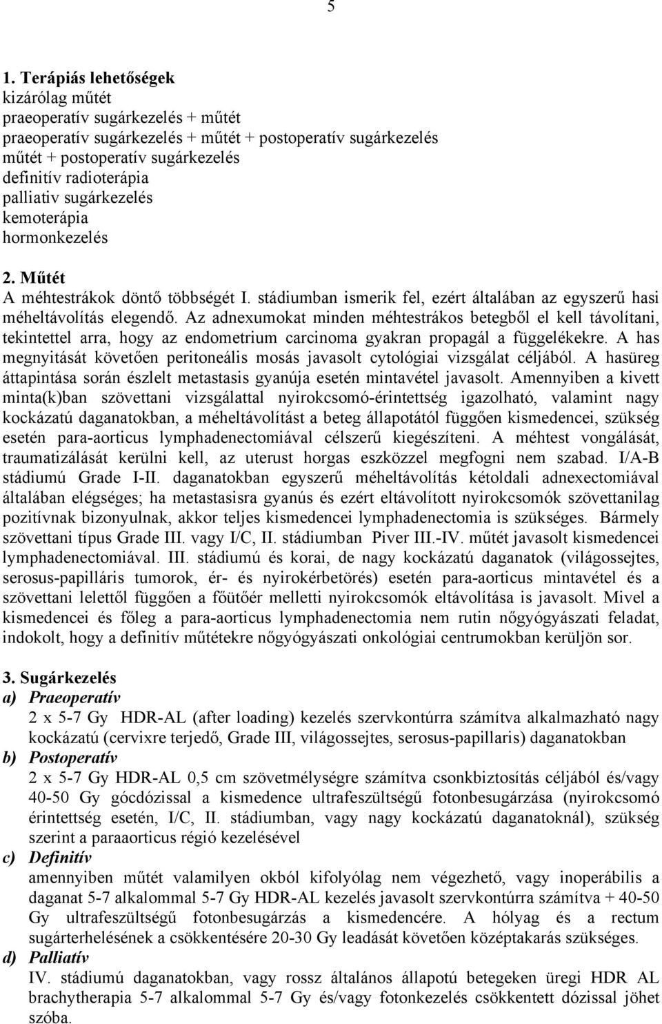 Az adnexumokat minden méhtestrákos betegből el kell távolítani, tekintettel arra, hogy az endometrium carcinoma gyakran propagál a függelékekre.
