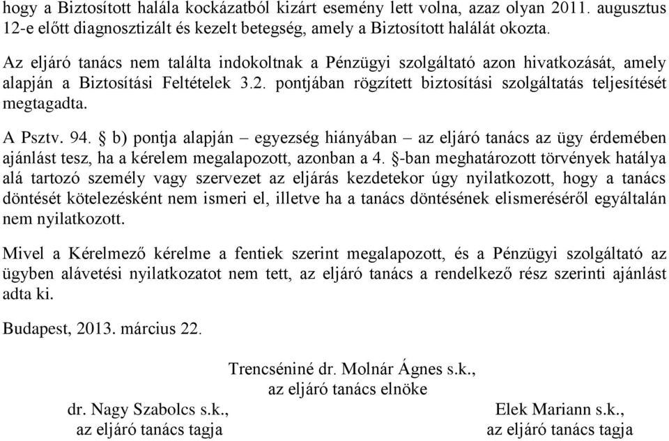 A Psztv. 94. b) pontja alapján egyezség hiányában az eljáró tanács az ügy érdemében ajánlást tesz, ha a kérelem megalapozott, azonban a 4.