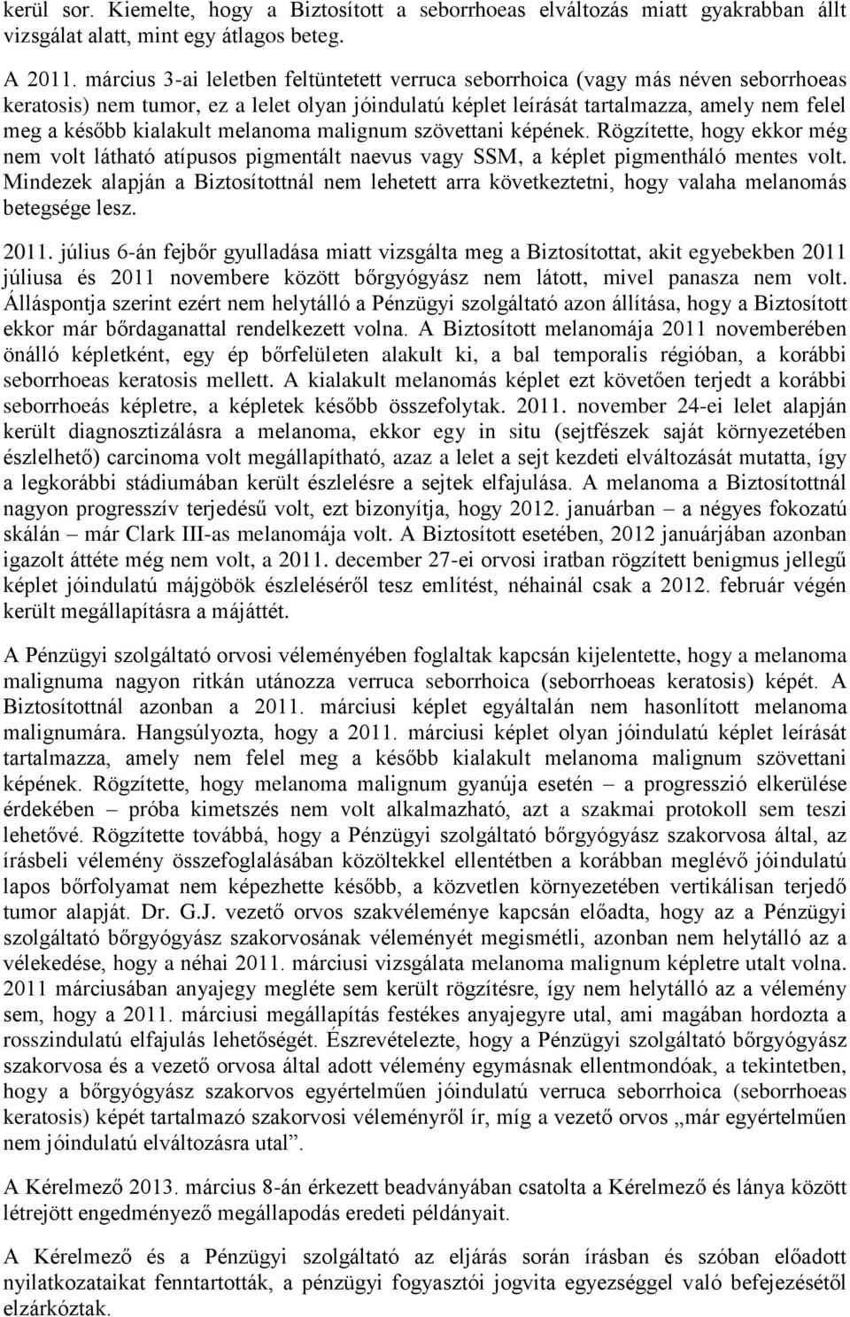 kialakult melanoma malignum szövettani képének. Rögzítette, hogy ekkor még nem volt látható atípusos pigmentált naevus vagy SSM, a képlet pigmentháló mentes volt.