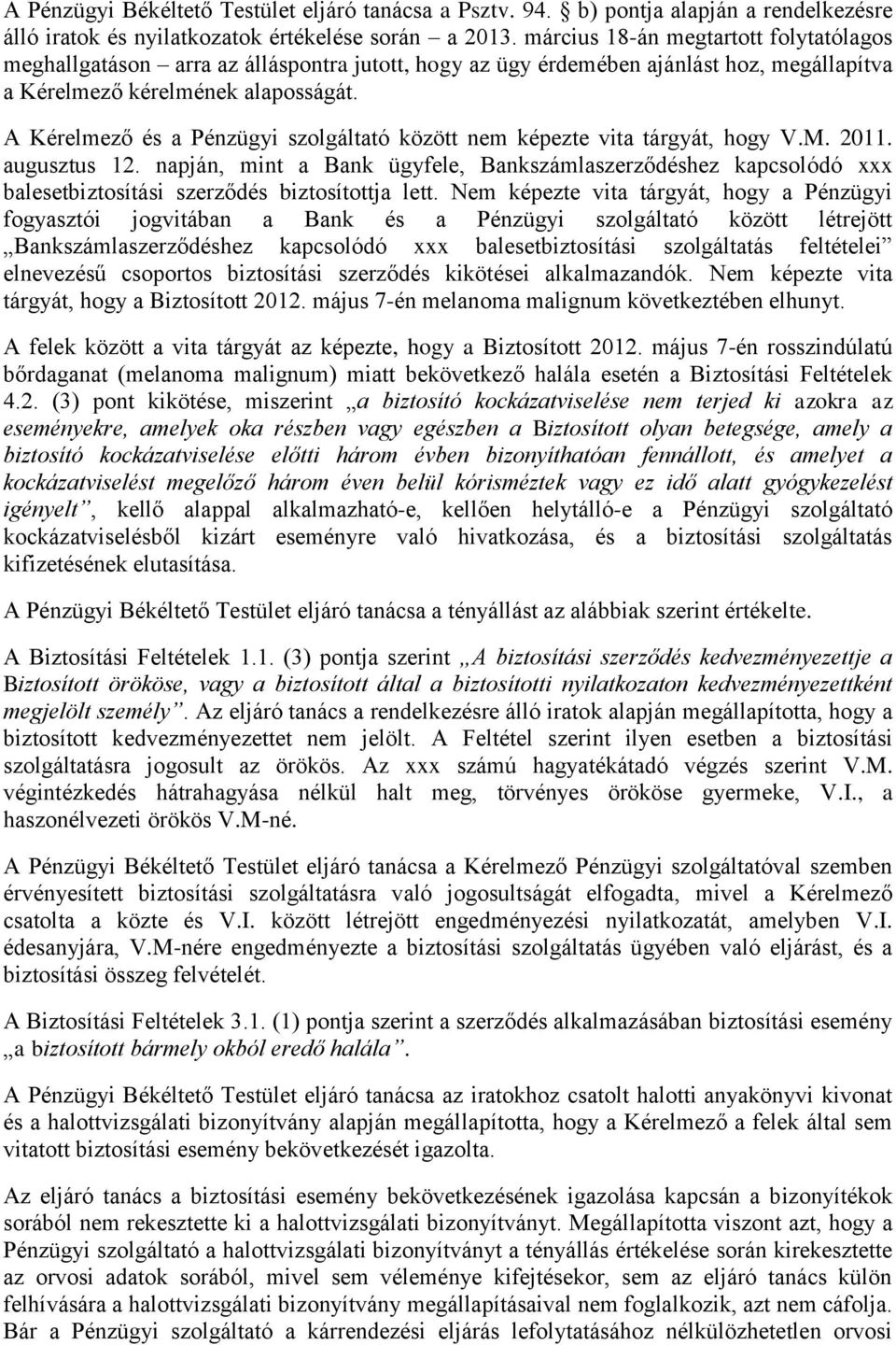 A Kérelmező és a Pénzügyi szolgáltató között nem képezte vita tárgyát, hogy V.M. 2011. augusztus 12.