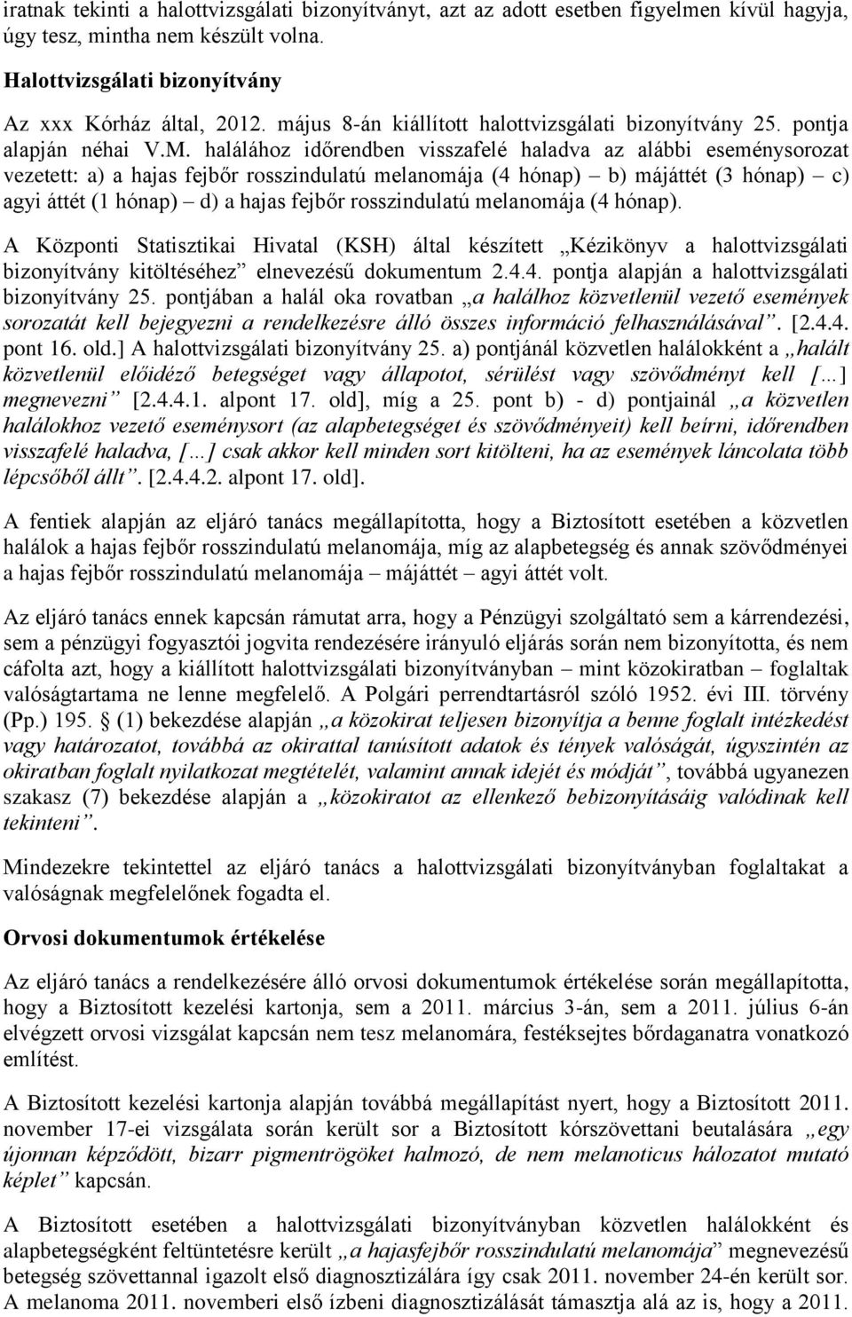 halálához időrendben visszafelé haladva az alábbi eseménysorozat vezetett: a) a hajas fejbőr rosszindulatú melanomája (4 hónap) b) májáttét (3 hónap) c) agyi áttét (1 hónap) d) a hajas fejbőr