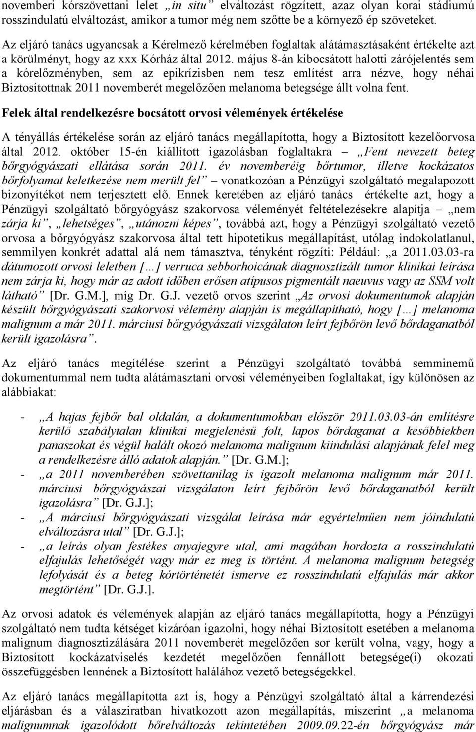 május 8-án kibocsátott halotti zárójelentés sem a kórelőzményben, sem az epikrízisben nem tesz említést arra nézve, hogy néhai Biztosítottnak 2011 novemberét megelőzően melanoma betegsége állt volna