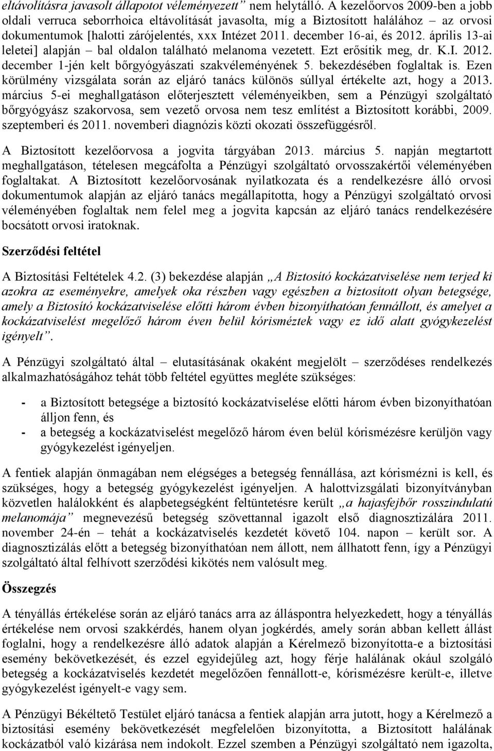 április 13-ai leletei] alapján bal oldalon található melanoma vezetett. Ezt erősítik meg, dr. K.I. 2012. december 1-jén kelt bőrgyógyászati szakvéleményének 5. bekezdésében foglaltak is.