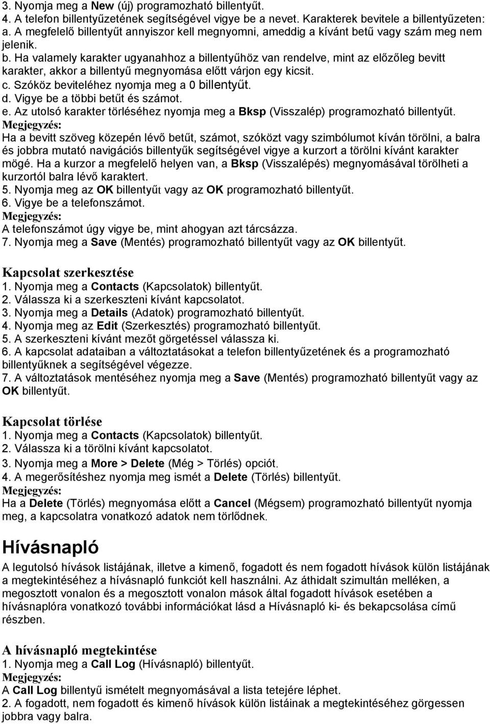 c. Szóköz beviteléhez nyomja meg a 0 billentyűt. d. Vigye be a többi betűt és számot. e. Az utolsó karakter törléséhez nyomja meg a Bksp (Visszalép) programozható billentyűt.