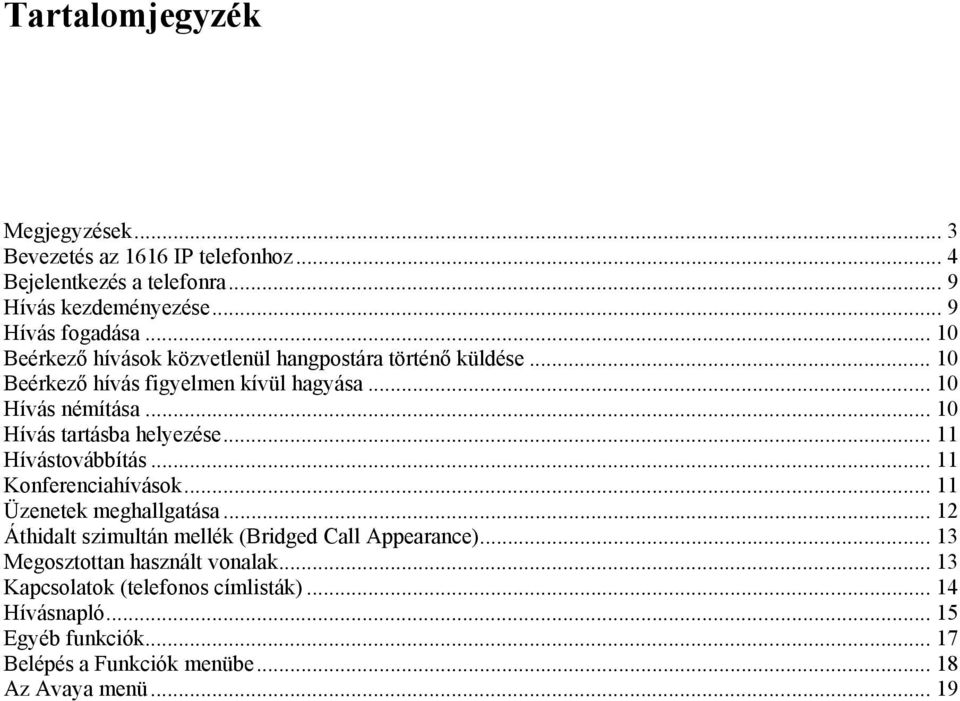 .. 10 Hívás tartásba helyezése... 11 Hívástovábbítás... 11 Konferenciahívások... 11 Üzenetek meghallgatása.