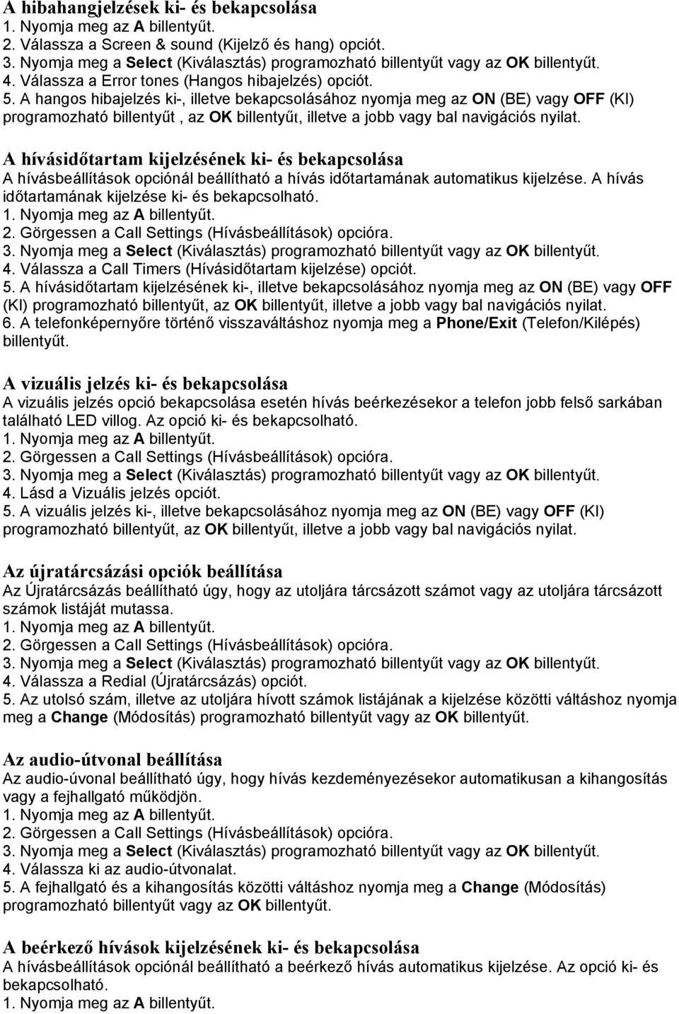 A hívásidőtartam kijelzésének ki- és bekapcsolása A hívásbeállítások opciónál beállítható a hívás időtartamának automatikus kijelzése. A hívás időtartamának kijelzése ki- és bekapcsolható. 2.