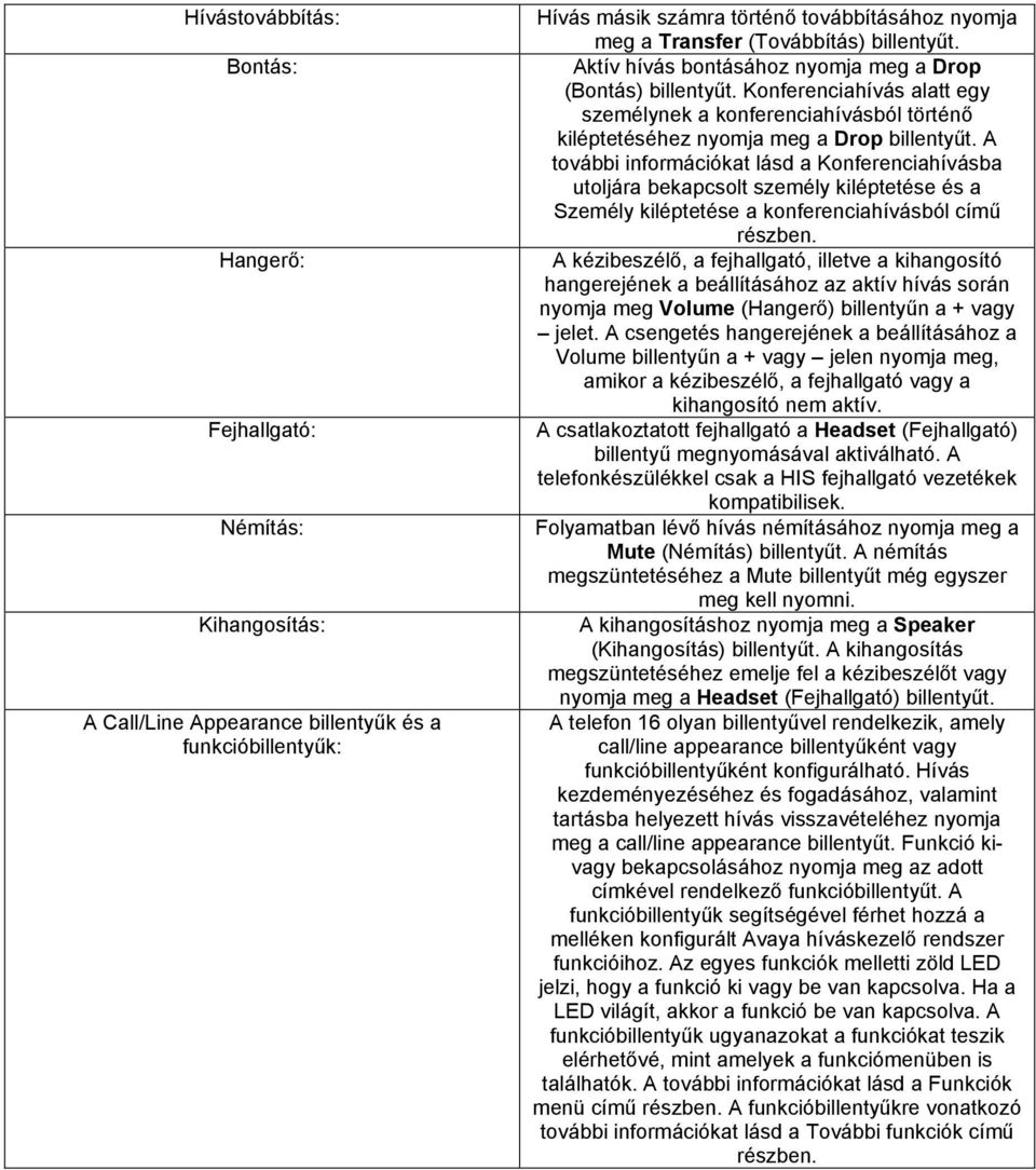 A további információkat lásd a Konferenciahívásba utoljára bekapcsolt személy kiléptetése és a Személy kiléptetése a konferenciahívásból című részben.