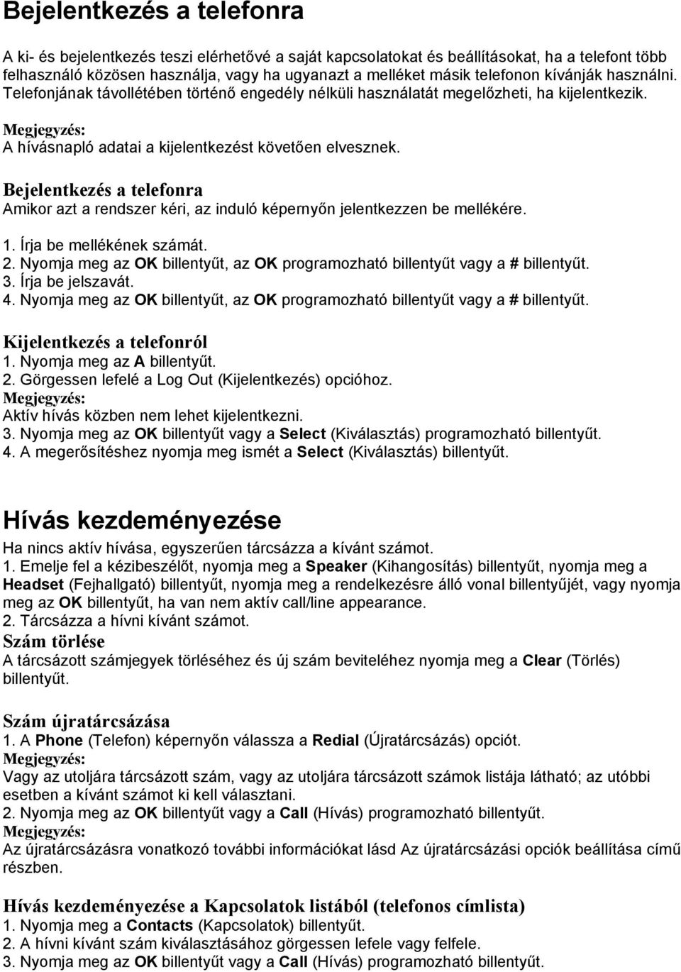 Bejelentkezés a telefonra Amikor azt a rendszer kéri, az induló képernyőn jelentkezzen be mellékére. 1. Írja be mellékének számát. 2.