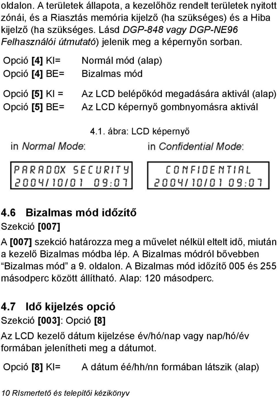 Opció [4] KI= Opció [4] BE= Opció [5] KI = Opció [5] BE= Normál mód (alap) Bizalmas mód Az LCD belépőkód megadására aktivál (alap) Az LCD képernyő gombnyomásra aktivál 4.1. ábra: LCD képernyő 4.