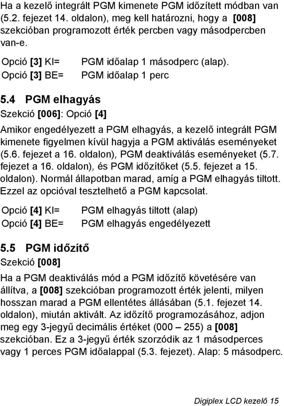 4 PGM elhagyás Szekció [006]: Opció [4] Amikor engedélyezett a PGM elhagyás, a kezelő integrált PGM kimenete figyelmen kívül hagyja a PGM aktiválás eseményeket (5.6. fejezet a 16.