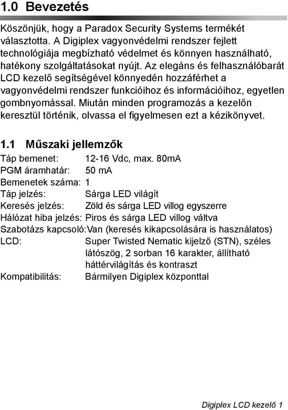 Az elegáns és felhasználóbarát LCD kezelő segítségével könnyedén hozzáférhet a vagyonvédelmi rendszer funkcióihoz és információihoz, egyetlen gombnyomással.