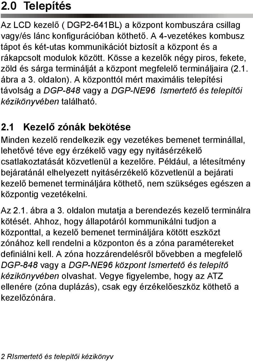 Kösse a kezelők négy piros, fekete, zöld és sárga terminálját a központ megfelelő termináljaira (2.1. ábra a 3. oldalon).