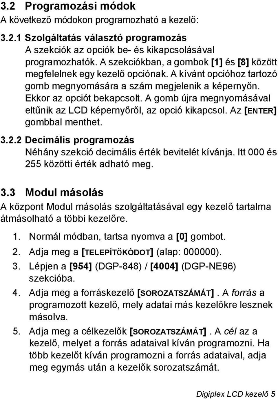 A gomb újra megnyomásával eltűnik az LCD képernyőről, az opció kikapcsol. Az [ENTER] gombbal menthet. 3.2.2 Decimális programozás Néhány szekció decimális érték bevitelét kívánja.